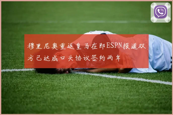 穆里尼奥重返皇马在即ESPN报道双方已达成口头协议签约两年